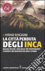 La città perduta degli inca. Machu Picchu: una delle più stupefacenti scoperte archeologiche della storia libro