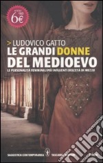 Le grandi donne del Medioevo. Le personalità femminili più influenti dell'età di mezzo libro