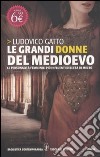 Le grandi donne del Medioevo. Le personalità femminili più influenti dell'età di mezzo libro