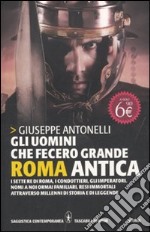 Gli uomini che fecero grande Roma antica libro