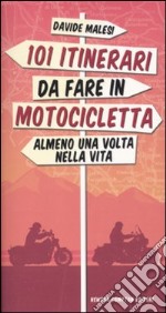 101 itinerari da fare in motocicletta almeno una volta nella vita libro