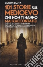 101 storie sul Medioevo che non ti hanno mai raccontato libro