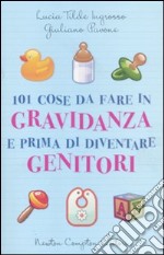 101 cose da fare in gravidanza e prima di diventare genitori libro