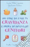 101 cose da fare in gravidanza e prima di diventare genitori libro