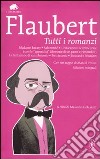 Tutti i romanzi: Madame Bovary-Salammbô-L'educazione sentimentale-Memorie di un pazzo-Novembre-La tentazione di sant'Antonio-Tre racconti-Bouvard e Pécuchet libro