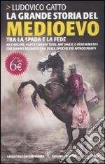 La grande storia del Medioevo. Tra la spada e la fede libro