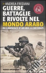 Guerre, battaglie e rivolte nel mondo arabo. Da Lawrence d'Arabia a Gheddafi libro