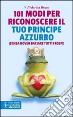 101 modi per riconoscere il tuo principe azzurro (senza dover baciare tutti i rospi) libro