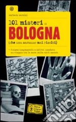 101 misteri di Bologna che non saranno mai risolti libro