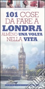 101 cose da fare a Londra almeno una volta nella vita libro