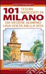 101 tesori nascosti di Milano da vedere almeno una volta nella vita libro