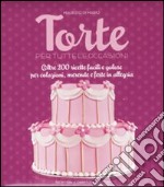 Torte per tutte le occasioni. Oltre 200 ricette facili e golose per colazioni, merende e feste in allegria libro