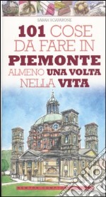 101 cose da fare in Piemonte almeno una volta nella vita libro