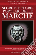 Segreti e storie popolari delle Marche. Luoghi misteriosi, personaggi leggendari, creature enigmatiche, miti e leggende di una regione tutta da scoprire libro