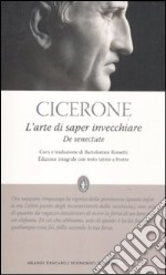 L'arte di saper invecchiare-De senectute. Testo latino a fronte. Ediz. integrale libro