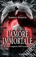 L'Amore Immortale. Il libro segreto dell'arcangelo libro