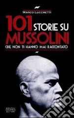 101 storie su Mussolini che non ti hanno mai raccontato libro