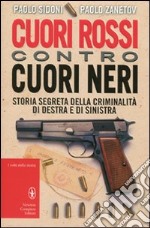 Cuori rossi contro cuori neri. Storia segreta della criminalità di destra e di sinistra libro