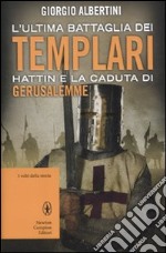 L'ultima battaglia dei Templari. Hattin e la caduta di Gerusalemme libro