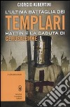 L'ultima battaglia dei Templari. Hattin e la caduta di Gerusalemme libro