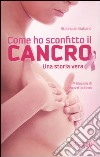 Come ho sconfitto il cancro. Una storia vera libro di Butland Stephanie