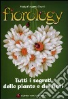 Fiorology. Tutti i segreti delle piante e dei fiori libro