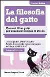 La filosofia del gatto. Conosci il tuo gatto per conoscere meglio te stesso libro