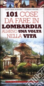 101 cose da fare in Lombardia almeno una volta nella vita libro