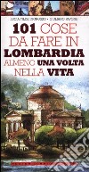 101 cose da fare in Lombardia almeno una volta nella vita libro di Ingrosso Lucia Tilde Pavone Giuliano