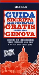 Guida segreta alle cose da fare gratis (o quasi) a Genova libro