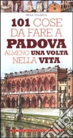 101 cose da fare a Padova almeno una volta nella vita libro