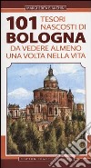 101 tesori nascosti di Bologna da vedere almeno una volta nella vita libro