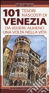 101 tesori nascosti di Venezia da vedere almeno una volta nella vita libro