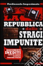 La Repubblica delle stragi impunite. I documenti inediti dei fatti di sangue che hanno sconvolto il nostro Paese libro