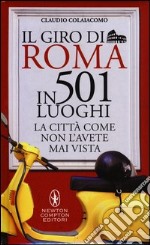 Il giro di Roma in 501 luoghi. La città come non l'avete mai vista libro