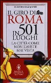 Il giro di Roma in 501 luoghi. La città come non l'avete mai vista libro