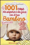 1001 cose da sapere e da fare con il tuo bambino da 0 a 5 anni libro