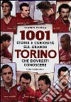 1001 storie e curiosità sul grande Torino che dovresti conoscere libro