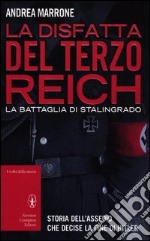 La disfatta del Terzo Reich. La battaglia di Stalingrado libro