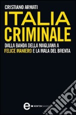 Italia criminale. Dalla banda della Magliana a Felice Maniero e la mala del Brenta libro