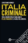 Italia criminale. Dalla banda della Magliana a Felice Maniero e la mala del Brenta libro