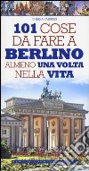 101 cose da fare a Berlino almeno una volta nella vita libro