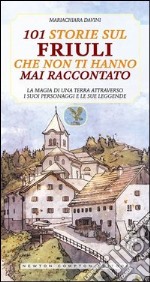 101 storie sul Friuli che non ti hanno mai raccontato libro