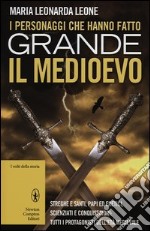 I personaggi che hanno fatto grande il Medioevo libro