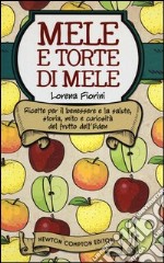 Mele e torte di mele. Ricette per il benessere e la salute, storia, mito e curiosità del frutto dell'Eden libro