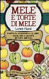 Mele e torte di mele. Ricette per il benessere e la salute, storia, mito e curiosità del frutto dell'Eden libro