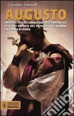 Augusto. Erede di Cesare, fondatore dell'impero: la vita e le imprese del princeps che cambiò la storia di Roma libro