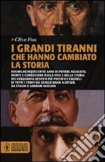 I grandi tiranni che hanno cambiato la storia. Duemilacinquecento anni di potere assoluto, morte e corruzione nella vita e nella storia dei cinquanta despoti...