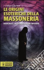 Le origini esoteriche della massoneria. Rosacroce, alchimisti e primi massoni