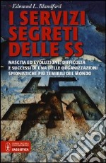 I servizi segreti delle SS. Nascita ed evoluzione, difficoltà e successi di una delle organizzazioni spionistiche più temibili del mondo